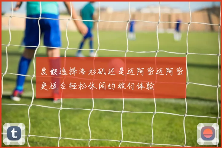 度假选择洛杉矶还是迈阿密迈阿密更适合轻松休闲的旅行体验