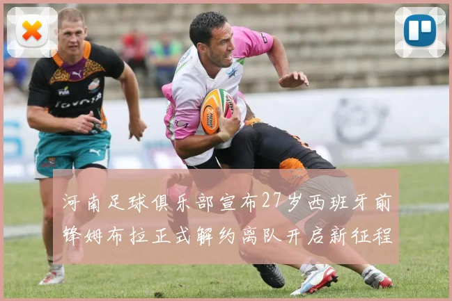 河南足球俱乐部宣布27岁西班牙前锋姆布拉正式解约离队开启新征程